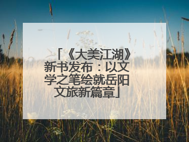 《大美江湖》新书发布：以文学之笔绘就岳阳文旅新篇章