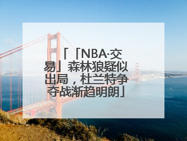 「NBA·交易」森林狼疑似出局，杜兰特争夺战渐趋明朗