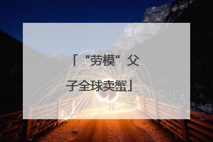 “劳模”父子全球卖蟹