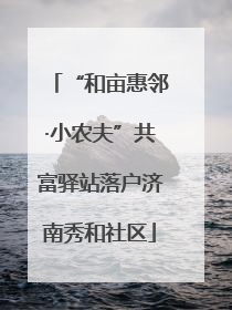 “和亩惠邻·小农夫”共富驿站落户济南秀和社区