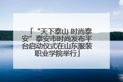 “天下泰山 时尚泰安”泰安市时尚发布平台启动仪式在山东服装职业学院举行