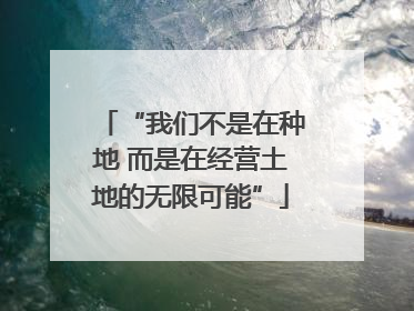“我们不是在种地 而是在经营土地的无限可能”