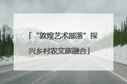 “敦煌艺术部落”探兴乡村农文旅融合