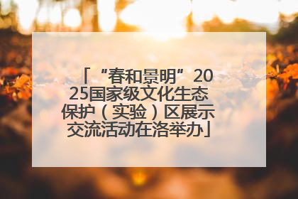 “春和景明”2025国家级文化生态保护（实验）区展示交流活动在洛举办