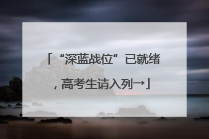 “深蓝战位”已就绪，高考生请入列→