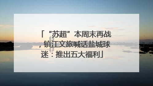 “苏超”本周末再战，镇江文旅喊话盐城球迷：推出五大福利