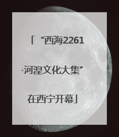 “西海2261·河湟文化大集”在西宁开幕
