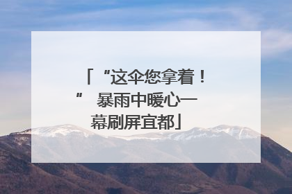 “这伞您拿着！” 暴雨中暖心一幕刷屏宜都