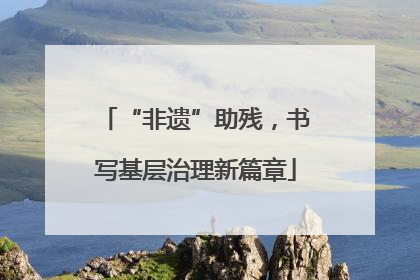 “非遗”助残，书写基层治理新篇章