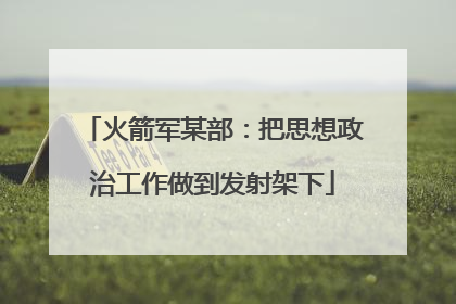 火箭军某部：把思想政治工作做到发射架下