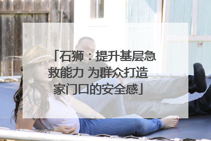 石狮：提升基层急救能力 为群众打造家门口的安全感