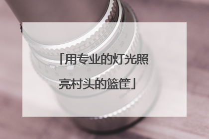 用专业的灯光照亮村头的篮筐