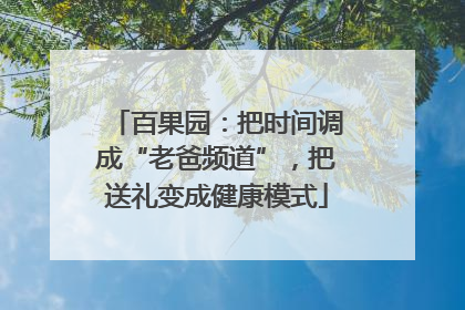 百果园：把时间调成“老爸频道”，把送礼变成健康模式