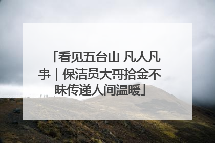 看见五台山 凡人凡事｜保洁员大哥拾金不昧传递人间温暖