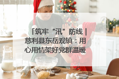 筑牢“汛”防线｜慈利县东岳观镇：用心用情架好党群温暖悠长的“连心桥”