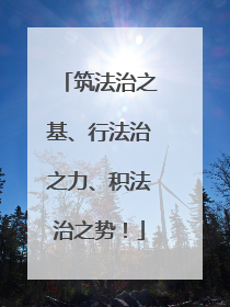 筑法治之基、行法治之力、积法治之势！