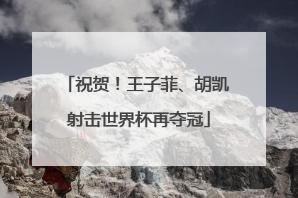 祝贺！王子菲、胡凯射击世界杯再夺冠