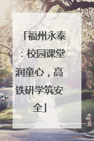 福州永泰：校园课堂润童心，高铁研学筑安全