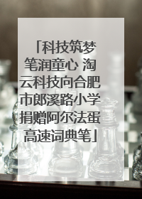 科技筑梦 笔润童心 淘云科技向合肥市郎溪路小学捐赠阿尔法蛋高速词典笔