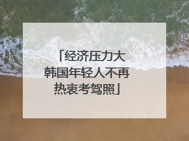经济压力大 韩国年轻人不再热衷考驾照