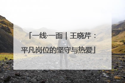一线·一面｜王晓芹：平凡岗位的坚守与热爱