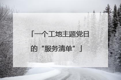 一个工地主题党日的“服务清单”