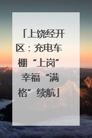 上饶经开区：充电车棚“上岗” 幸福“满格”续航