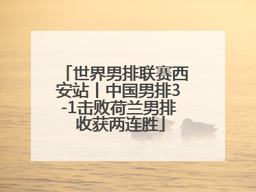 世界男排联赛西安站丨中国男排3-1击败荷兰男排 收获两连胜
