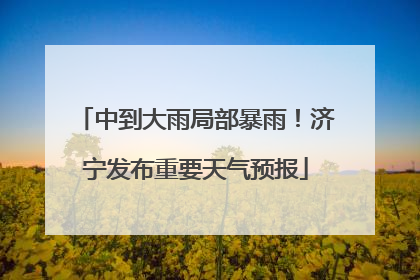 中到大雨局部暴雨！济宁发布重要天气预报
