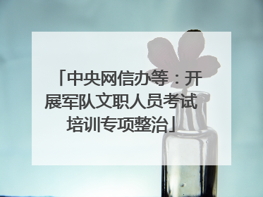 中央网信办等：开展军队文职人员考试培训专项整治