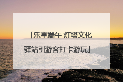 乐享端午 灯塔文化驿站引游客打卡游玩