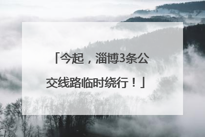 今起，淄博3条公交线路临时绕行！