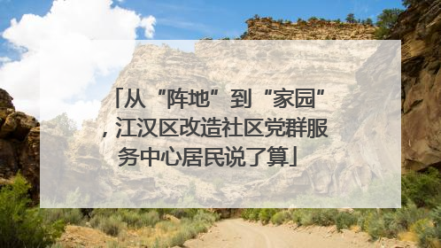 从“阵地”到“家园”，江汉区改造社区党群服务中心居民说了算