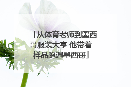 从体育老师到墨西哥服装大亨 他带着样品跑遍墨西哥