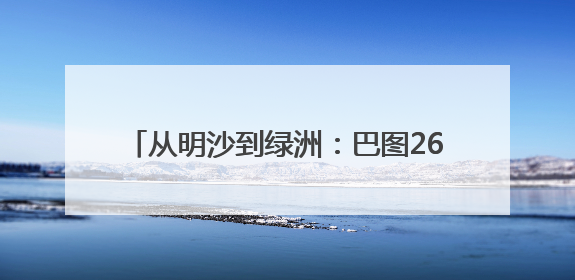 从明沙到绿洲：巴图26年种出700亩生态防线