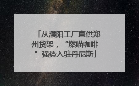 从濮阳工厂直供郑州货架，“燃喵咖啡”强势入驻丹尼斯