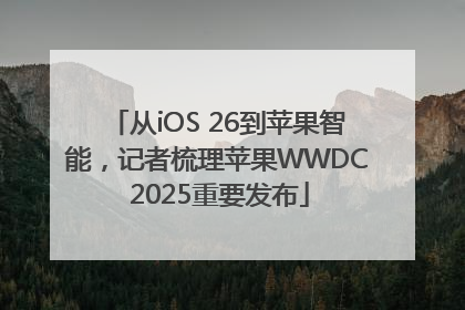 从iOS 26到苹果智能，记者梳理苹果WWDC 2025重要发布