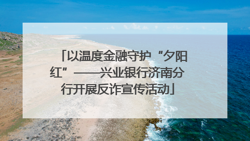 以温度金融守护“夕阳红”——兴业银行济南分行开展反诈宣传活动