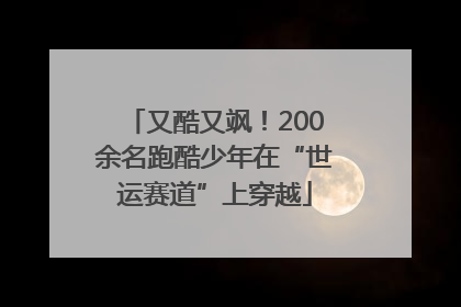 又酷又飒！200余名跑酷少年在“世运赛道”上穿越