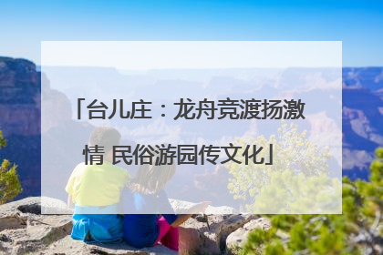 台儿庄：龙舟竞渡扬激情 民俗游园传文化
