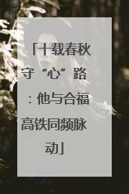 十载春秋守“心”路：他与合福高铁同频脉动