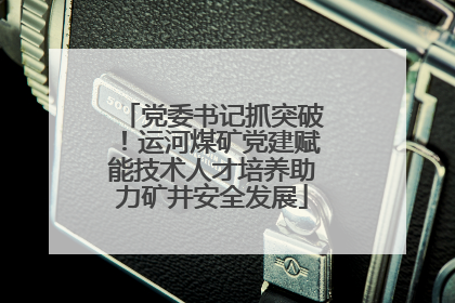 党委书记抓突破！运河煤矿党建赋能技术人才培养助力矿井安全发展