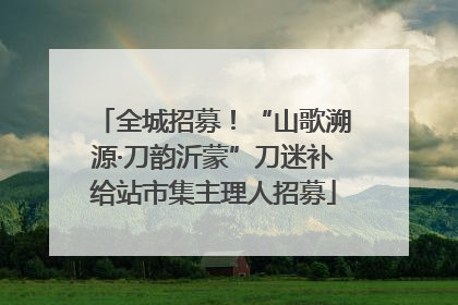 全城招募！“山歌溯源·刀韵沂蒙”刀迷补给站市集主理人招募