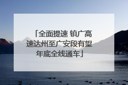 全面提速 镇广高速达州至广安段有望年底全线通车