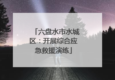 六盘水市水城区：开展综合应急救援演练