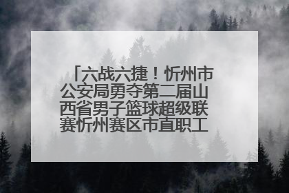 六战六捷！忻州市公安局勇夺第二届山西省男子篮球超级联赛忻州赛区市直职工组比赛冠军