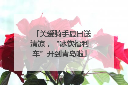 关爱骑手夏日送清凉，“冰饮福利车”开到青岛啦