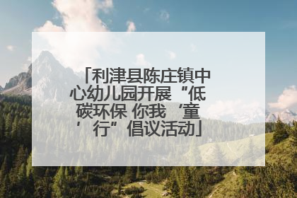 利津县陈庄镇中心幼儿园开展“低碳环保 你我‘童’行”倡议活动