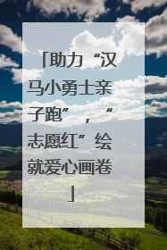 助力“汉马小勇士亲子跑”，“志愿红”绘就爱心画卷