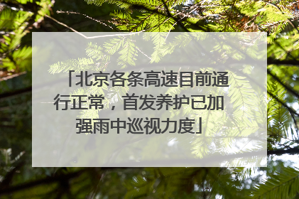 北京各条高速目前通行正常，首发养护已加强雨中巡视力度